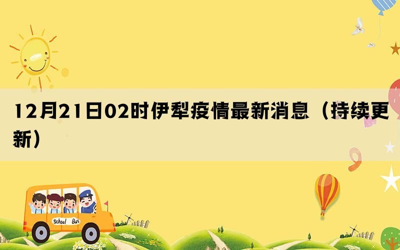 12月21日02時伊犁疫情最新消息（持續(xù)更新）