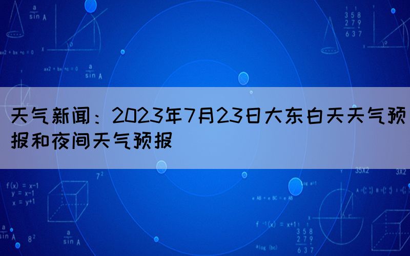 天氣新聞：2023年7月23日大東白天天氣預報和夜間天氣預報