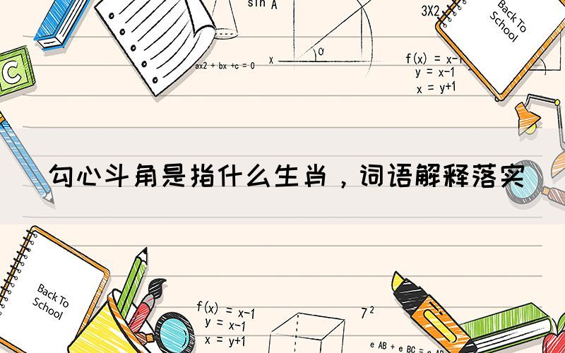 勾心斗角是指什么生肖，詞語解釋落實