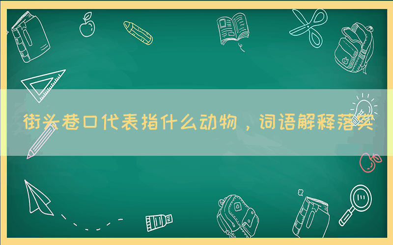 街頭巷口代表指什么動物，詞語解釋落實