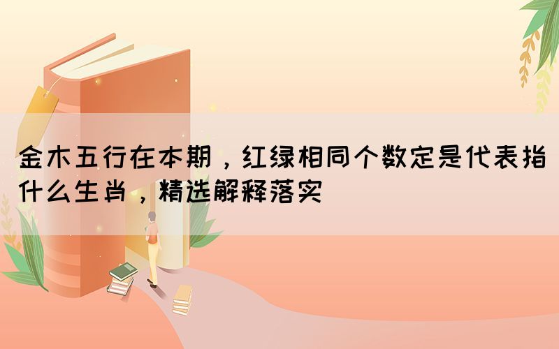 金木五行在本期，紅綠相同個(gè)數(shù)定是代表指什