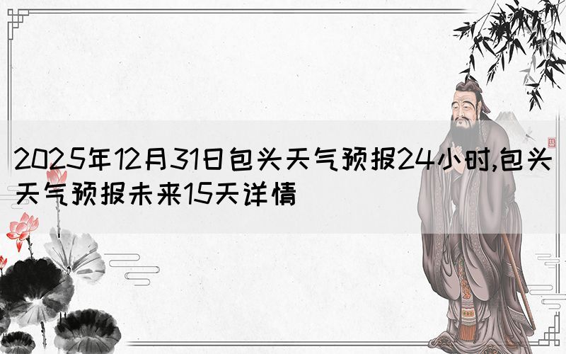2025年12月31日包頭天氣預(yù)報(bào)24小